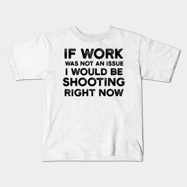 If Work Was Not An Issue I Would Be Shooting Right Now Kids T-Shirt by JakeRhodes